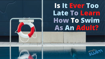 Is It Ever Too Late To Learn How To Swim As An Adult? | Blog | Simply Swim