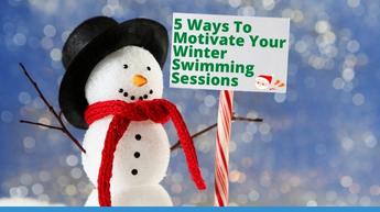 5 Ways To Motivate Your Winter Swimming Session