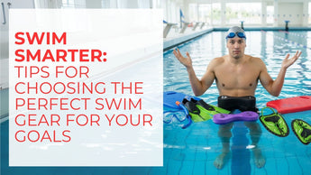 Swim Smarter: Tips for Choosing the Perfect Swim Gear for Your Goals